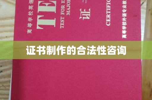 张家川证书制作的合法性咨询
