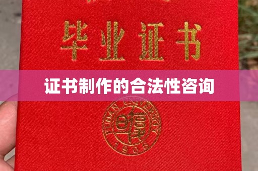 张家川证书制作的合法性咨询