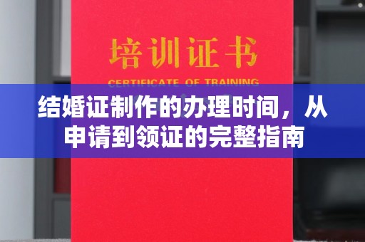 张家川结婚证制作的办理时间，从申请到领证的完整指南