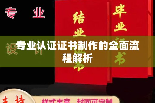 张家川专业认证证书制作的全面流程解析
