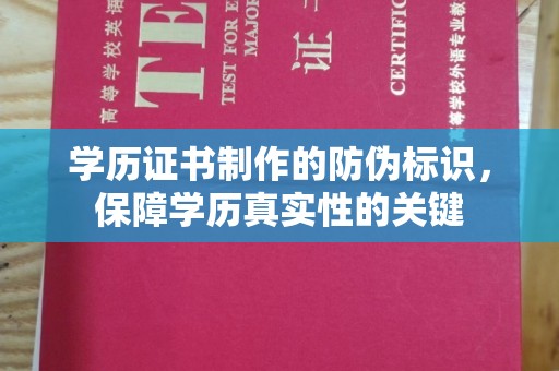 张家川学历证书制作的防伪标识，保障学历真实性的关键