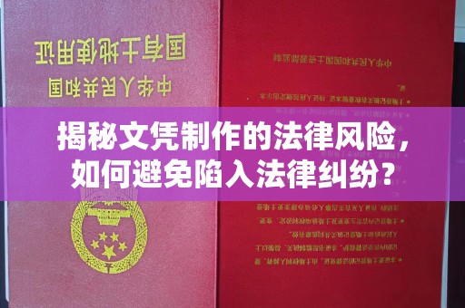 张家川揭秘文凭制作的法律风险，如何避免陷入法律纠纷？