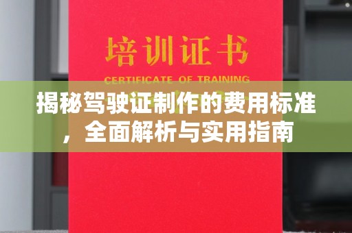 张家川揭秘驾驶证制作的费用标准，全面解析与实用指南