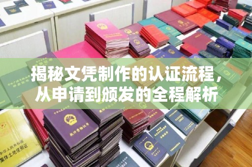 张家川揭秘文凭制作的认证流程，从申请到颁发的全程解析
