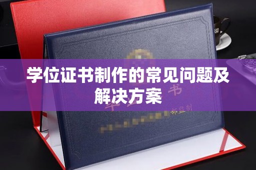 张家川学位证书制作的常见问题及解决方案